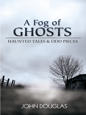 cover image of A Fog of Ghosts: Haunted Tales & Odd Pieces